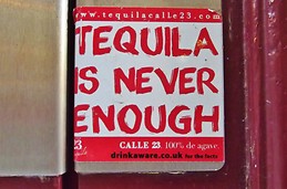 Tequila is Never Enough- Yes it is